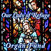 [Contribute to the organ fund at Our Lady of Refuge.]